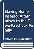 Davidson, Christine: Staying Home Instead: Alternatives to the Two-Paycheck Family