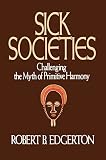 Edgerton, Robert B.: Sick Societies: Challenging the Myth of Primitive Harmony