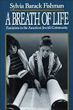 Fishman, Sylvia Barack: A Breath of Life: Feminism in the American Jewish Community