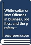 Meier, Robert F.: White-Collar Crime: Offenses in Business, Politics, and the Professions
