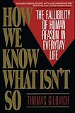 Gilovich, Thomas: How We Know What Isn't So: The Fallibility of Human Reason in Everyday Life Gilovich, Thomas: How We Know What Isn't So: The Fallibility of Human Reason in Everyday Life