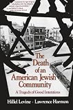 Levine, Hillel: The Death of an American Jewish Community: A Tragedy of Good Intentions Levine, Hillel: The Death of an American Jewish Community: A Tragedy of Good Intentions