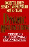 Hayes, Robert H.: Dynamic Manufacturing : Creating the Learning Organization Hayes, Robert H.: Dynamic Manufacturing : Creating the Learning Organization