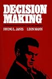 Janis, Irving L.: Decision Making : A Psychological Analysis of Conflict, Choice and Commitment Janis, Irving L.: Decision Making : A Psychological Analysis of Conflict, Choice and Commitment