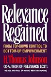 Johnson, H. Thomas: Relevance Regained : From Top-Down Control to Bottom-Up Empowerment Johnson, H. Thomas: Relevance Regained : From Top-Down Control to Bottom-Up Empowerment
