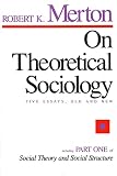 Merton, Robert King: On Theoretical Sociology; Five Essays, Old and New Merton, Robert King: On Theoretical Sociology; Five Essays, Old and New