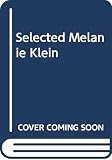 Klein, Melanie: Selected Melanie Klein Klein, Melanie: Selected Melanie Klein