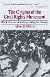 Morris, Aldon D.: The Origins of the Civil Rights Movement: Black Communities Organizing for Change Morris, Aldon D.: The Origins of the Civil Rights Movement: Black Communities Organizing for Change