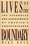 Rose, Mike: Lives on the Boundary : The Struggles and Achievements of America's Underprepared Rose, Mike: Lives on the Boundary : The Struggles and Achievements of America's Underprepared