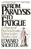 Shorter, Edward: From Paralysis to Fatigue: A History of Psychosomatic Illness in the Modern Era