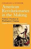 Sydnor, Charles S.: American Revolutionaries in the Making: Political Practices in Washington's Virginia Sydnor, Charles S.: American Revolutionaries in the Making: Political Practices in Washington's Virginia