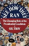 Troy, Gil: See How They Ran: The Changing Role of the Presidential Candidate Troy, Gil: See How They Ran: The Changing Role of the Presidential Candidate