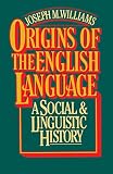 Williams, Joseph: Origins of the English Language: A Social and Linguistic History Williams, Joseph: Origins of the English Language: A Social and Linguistic History