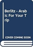 Arabic for Your Trip (0029651506) by Editions Berlitz S.A. Editions Berlitz S.A.: Arabic for Your Trip