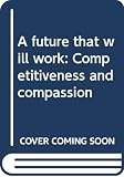 Owen, David: A Future That Will Work: Competitiveness and Compassion