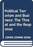Alexander, Yonah: Political Terrorism and Business: The Threat and Response Alexander, Yonah: Political Terrorism and Business: The Threat and Response