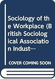 Warner, Malcolm: The Sociology of the Workplace: An Interdisciplinary Approach Warner, Malcolm: The Sociology of the Workplace: An Interdisciplinary Approach