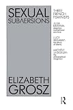 Grosz, Elizabeth: Sexual Subversions: Three French Feminists Grosz, Elizabeth: Sexual Subversions: Three French Feminists