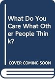 Feynman, Richard Phillips: What Do You Care What Other People Think?: Further Adventures of a Curious Character