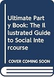 Fowler, Christopher: The Ultimate Party Book: The Illustrated Guide to Social Intercourse Fowler, Christopher: The Ultimate Party Book: The Illustrated Guide to Social Intercourse