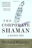 Whiteley, Richard: The Corporate Shaman: A Business Fable Whiteley, Richard: The Corporate Shaman: A Business Fable