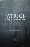 Patrick: Patrick: The Pilgrim Apostle of Ireland Patrick: Patrick: The Pilgrim Apostle of Ireland
