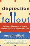 Sheffield, Anne: Depression Fallout: The Impact of Depression on Couples and What You Can Do to Preserve the Bond Sheffield, Anne: Depression Fallout: The Impact of Depression on Couples and What You Can Do to Preserve the Bond