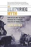 Mosier, John: The Blitzkrieg Myth: How Hitler and the Allies Misread the Strategic Lessons of World War II Mosier, John: The Blitzkrieg Myth: How Hitler and the Allies Misread the Strategic Lessons of World War II