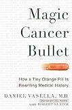 Slater, Robert: Magic Cancer Bullet: How a Tiny Orange Pill Is Rewriting Medical History Slater, Robert: Magic Cancer Bullet: How a Tiny Orange Pill Is Rewriting Medical History
