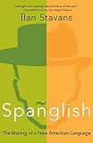 Stavans, Ilan: Spanglish: The Making of a New American Language