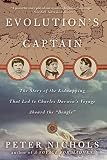 Nichols, Peter: Evolution's Captain: The Story of the Kidnapping That Led to Charles Darwin's Voyage Aboard the "Beagle" Nichols, Peter: Evolution's Captain: The Story of the Kidnapping That Led to Charles Darwin's Voyage Aboard the "Beagle"