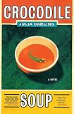 Darling, Julia: Crocodile Soup: A Novel Darling, Julia: Crocodile Soup: A Novel