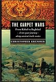 Kremmer, Christopher: The Carpet Wars : From Kabul to Baghdad: A Ten-Year Journey along Ancient Trade Routes