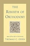 Oden, Thomas C.: The Rebirth of Orthodoxy: Signs of New Life in Christianity