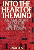 Rose, Frank: Into the Heart of the Mind: An American Quest for Artificial Intelligence Rose, Frank: Into the Heart of the Mind: An American Quest for Artificial Intelligence