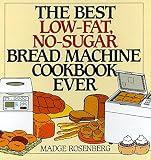 Rosenberg, Madge: The Best Low-Fat, No-Sugar Bread Machine Cookbook Ever