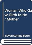 Chernin, Kim: A Woman Who Gave Birth to Her Mother Chernin, Kim: A Woman Who Gave Birth to Her Mother