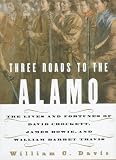 Davis, William C.: Three Roads to the Alamo: The Saga of Davy Crockett, Jim Bowie, and William Travis