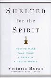 Moran, Victoria: Shelter for the Spirit: How to Make Your Home a Haven in a Hectic World Moran, Victoria: Shelter for the Spirit: How to Make Your Home a Haven in a Hectic World