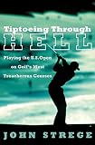 Strege, John: Tiptoeing Through Hell: Playing the U.S. Open on America's Most Treacherous Courses