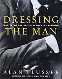 Flusser, Alan J.: Dressing the Man: Mastering the Art of Permanent Fashion Flusser, Alan J.: Dressing the Man: Mastering the Art of Permanent Fashion