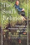 Moore, Thomas: The Soul's Religion: Cultivating a Profoundly Spiritual Way of Life Moore, Thomas: The Soul's Religion: Cultivating a Profoundly Spiritual Way of Life