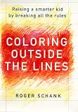Schank, Roger: Coloring Outside the Lines: Raising a Smarter Kid by Breaking All the Rules Schank, Roger: Coloring Outside the Lines: Raising a Smarter Kid by Breaking All the Rules