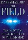 McTaggart, Lynne: The Field: The Quest for the Secret Force of the Universe McTaggart, Lynne: The Field: The Quest for the Secret Force of the Universe