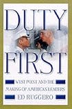 Ruggero, Ed: Duty First: West Point and the Making of American Leaders Ruggero, Ed: Duty First: West Point and the Making of American Leaders