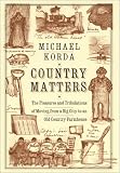 Korda, Michael: Country Matters: The Pleasures and Tribulations of Moving from a Big City to an Old Country Farmhouse Korda, Michael: Country Matters: The Pleasures and Tribulations of Moving from a Big City to an Old Country Farmhouse