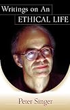 Singer, Peter: Writings on an Ethical Life Singer, Peter: Writings on an Ethical Life