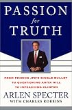 Specter, Arlen: Passion for Truth : From Finding JFK's Single Bullet to Questioning Anita Hill to Impeaching Clinton Specter, Arlen: Passion for Truth : From Finding JFK's Single Bullet to Questioning Anita Hill to Impeaching Clinton