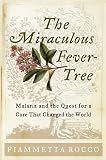 Rocco, Fiammetta: The Miraculous Fever-Tree: Malaria and the Quest for Quinine, the Cure That Changed the World Rocco, Fiammetta: The Miraculous Fever-Tree: Malaria and the Quest for Quinine, the Cure That Changed the World