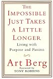 Berg, Art E.: The Impossible Just Takes a Little Longer: Living With Purpose and Passion